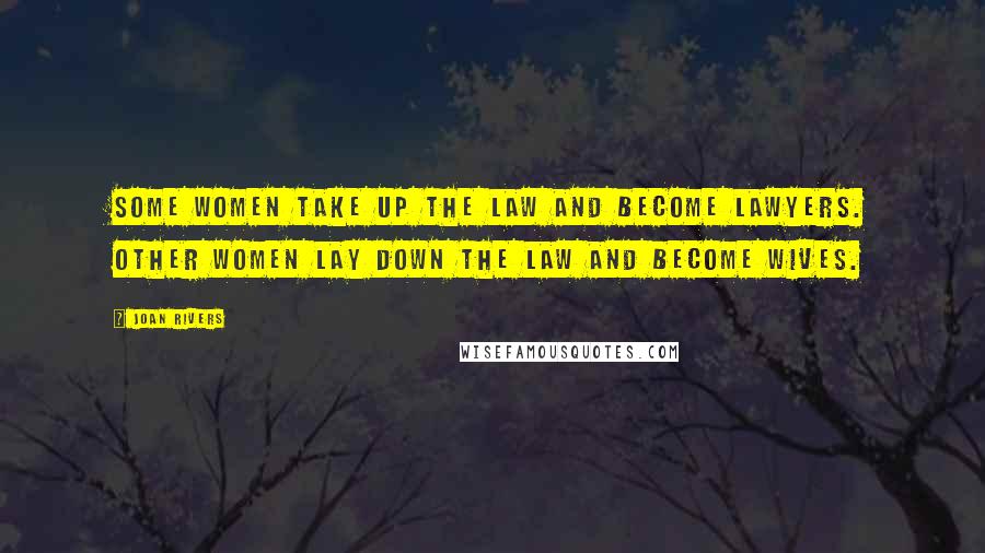 Joan Rivers Quotes: Some women take up the law and become lawyers. Other women lay down the law and become wives.