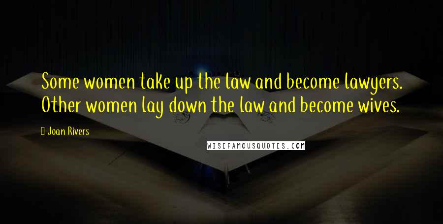 Joan Rivers Quotes: Some women take up the law and become lawyers. Other women lay down the law and become wives.