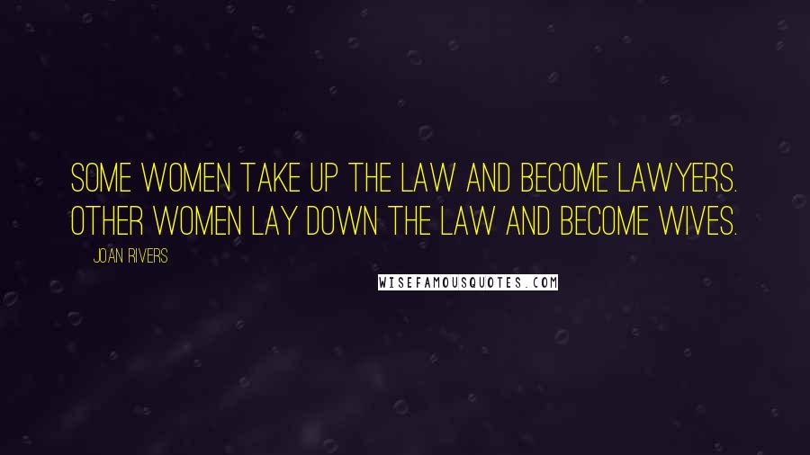 Joan Rivers Quotes: Some women take up the law and become lawyers. Other women lay down the law and become wives.