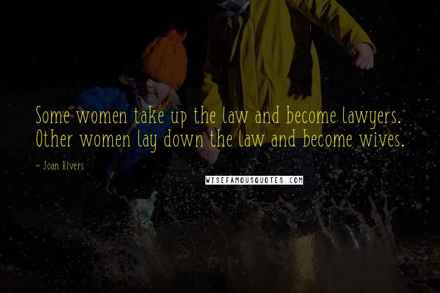 Joan Rivers Quotes: Some women take up the law and become lawyers. Other women lay down the law and become wives.