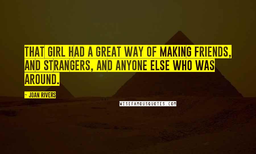Joan Rivers Quotes: That girl had a great way of making friends, and strangers, and anyone else who was around.
