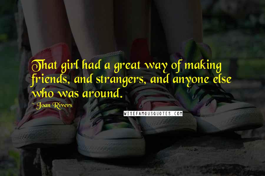 Joan Rivers Quotes: That girl had a great way of making friends, and strangers, and anyone else who was around.