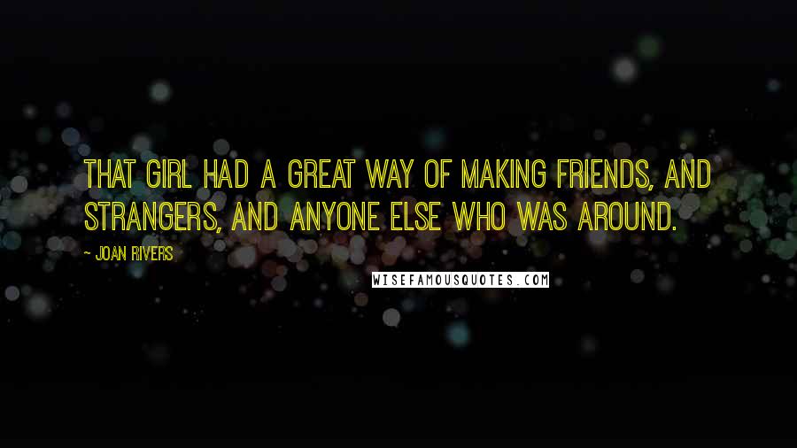 Joan Rivers Quotes: That girl had a great way of making friends, and strangers, and anyone else who was around.
