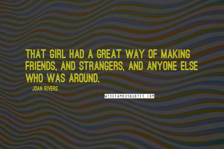 Joan Rivers Quotes: That girl had a great way of making friends, and strangers, and anyone else who was around.