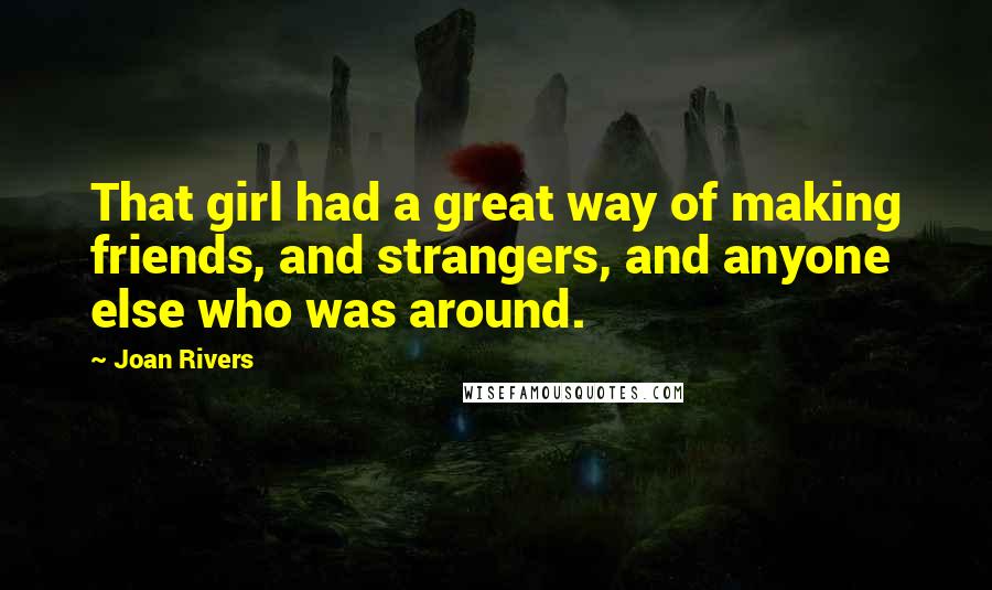 Joan Rivers Quotes: That girl had a great way of making friends, and strangers, and anyone else who was around.