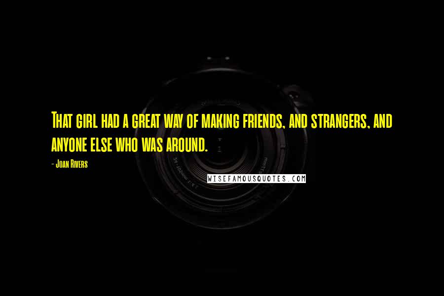 Joan Rivers Quotes: That girl had a great way of making friends, and strangers, and anyone else who was around.