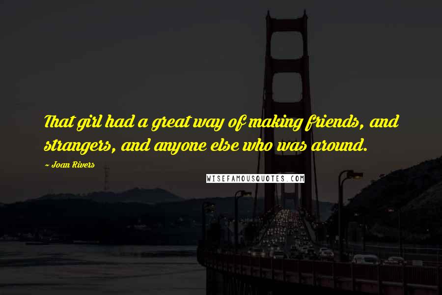Joan Rivers Quotes: That girl had a great way of making friends, and strangers, and anyone else who was around.