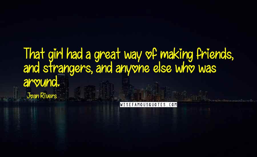 Joan Rivers Quotes: That girl had a great way of making friends, and strangers, and anyone else who was around.