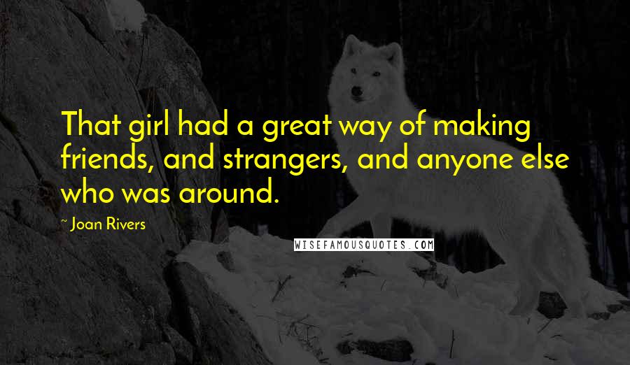 Joan Rivers Quotes: That girl had a great way of making friends, and strangers, and anyone else who was around.