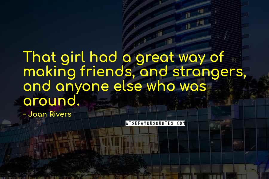 Joan Rivers Quotes: That girl had a great way of making friends, and strangers, and anyone else who was around.