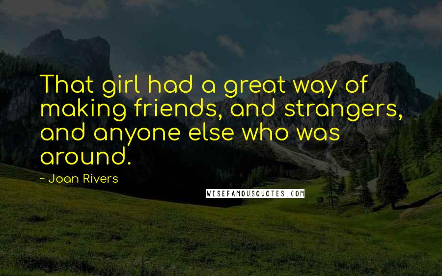Joan Rivers Quotes: That girl had a great way of making friends, and strangers, and anyone else who was around.