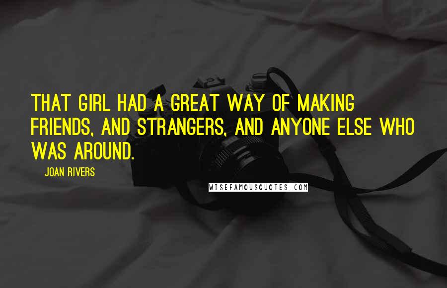 Joan Rivers Quotes: That girl had a great way of making friends, and strangers, and anyone else who was around.