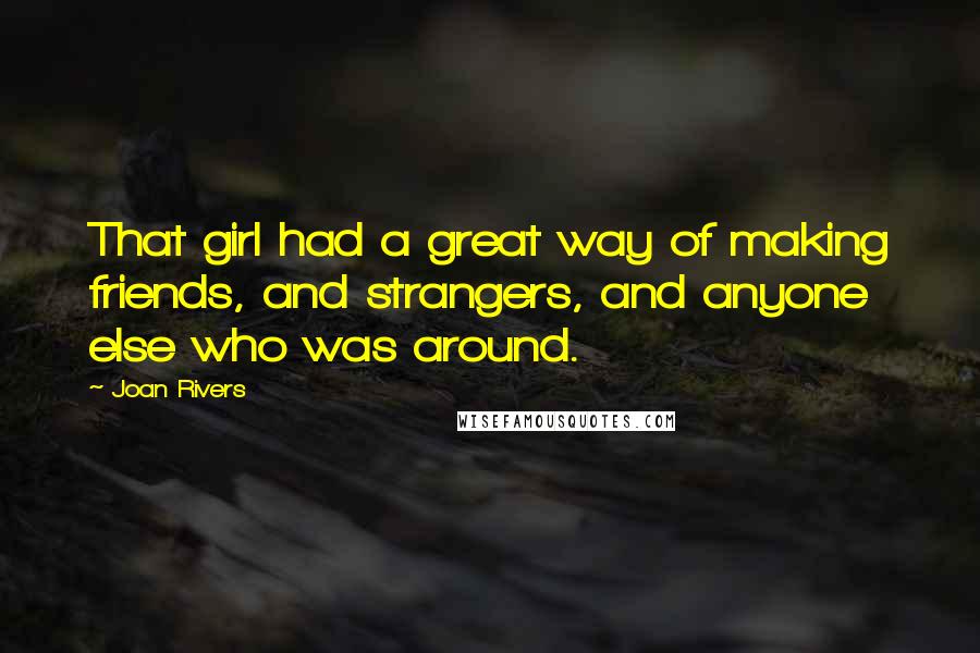 Joan Rivers Quotes: That girl had a great way of making friends, and strangers, and anyone else who was around.