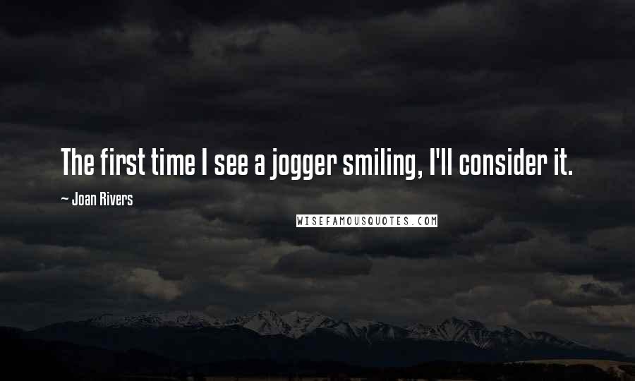 Joan Rivers Quotes: The first time I see a jogger smiling, I'll consider it.