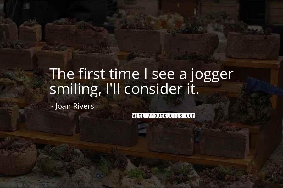 Joan Rivers Quotes: The first time I see a jogger smiling, I'll consider it.