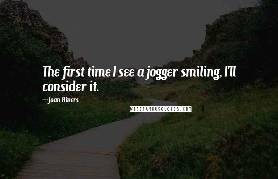 Joan Rivers Quotes: The first time I see a jogger smiling, I'll consider it.