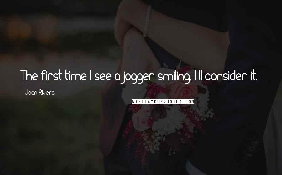 Joan Rivers Quotes: The first time I see a jogger smiling, I'll consider it.
