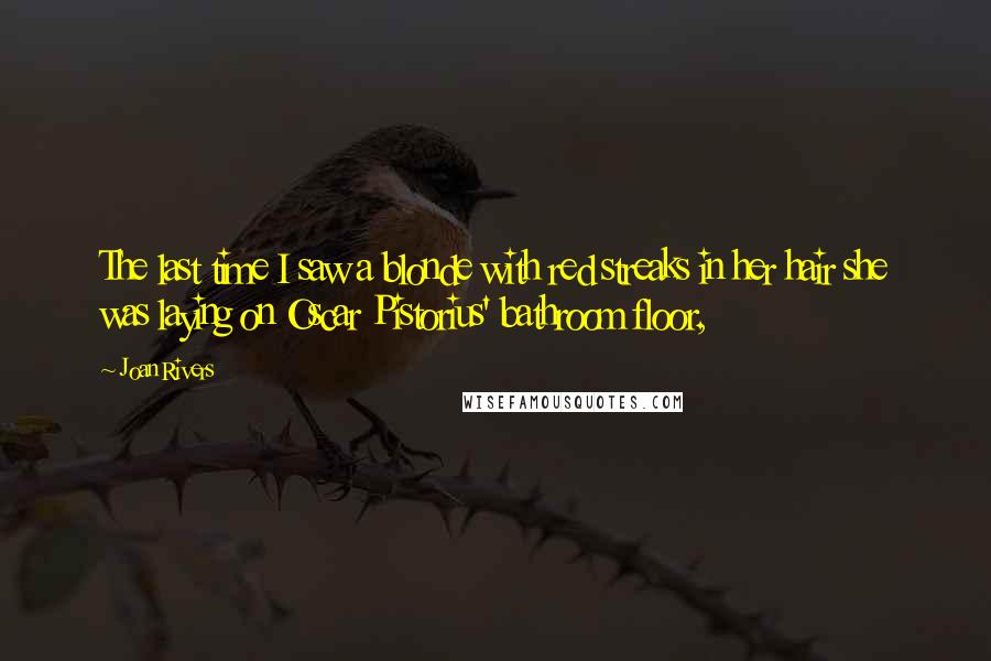 Joan Rivers Quotes: The last time I saw a blonde with red streaks in her hair she was laying on Oscar Pistorius' bathroom floor,