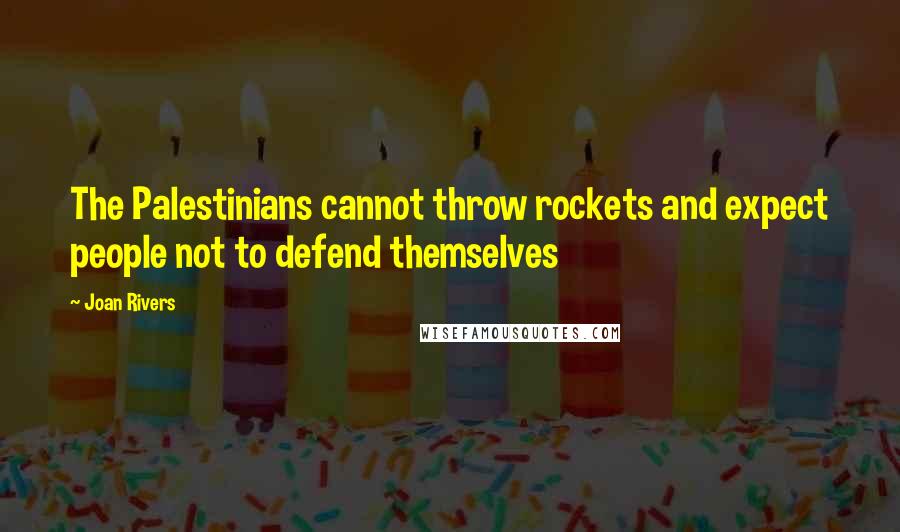 Joan Rivers Quotes: The Palestinians cannot throw rockets and expect people not to defend themselves