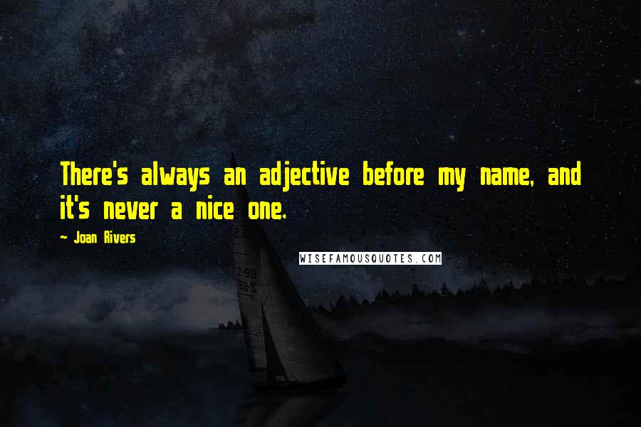 Joan Rivers Quotes: There's always an adjective before my name, and it's never a nice one.