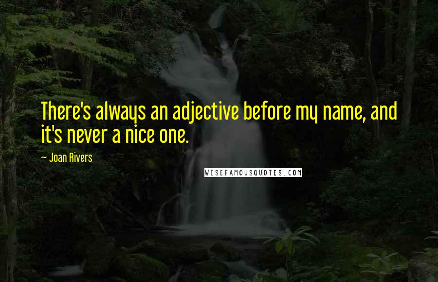 Joan Rivers Quotes: There's always an adjective before my name, and it's never a nice one.