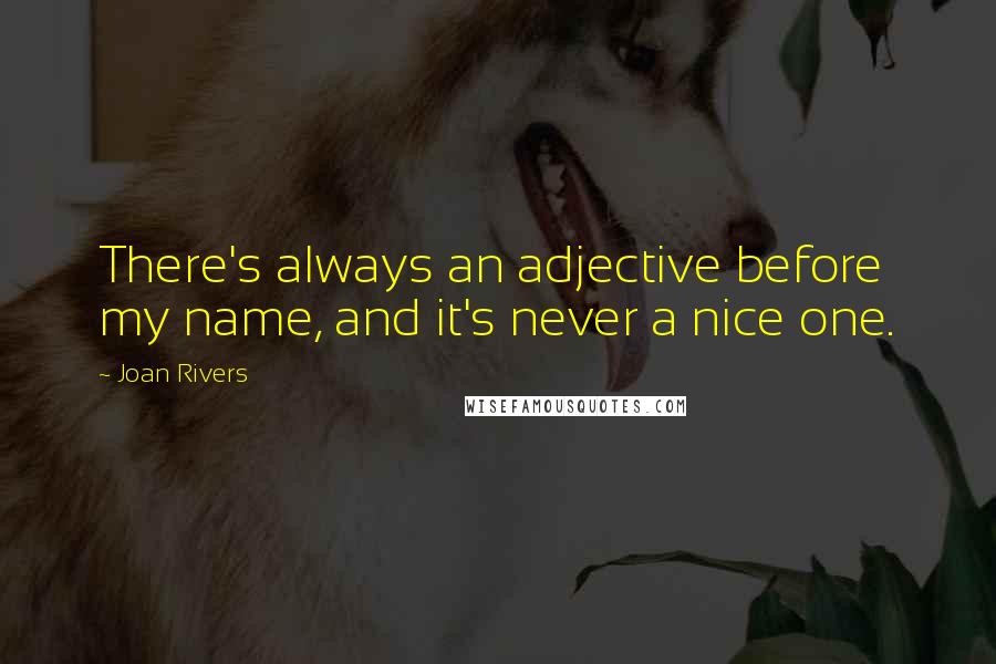 Joan Rivers Quotes: There's always an adjective before my name, and it's never a nice one.