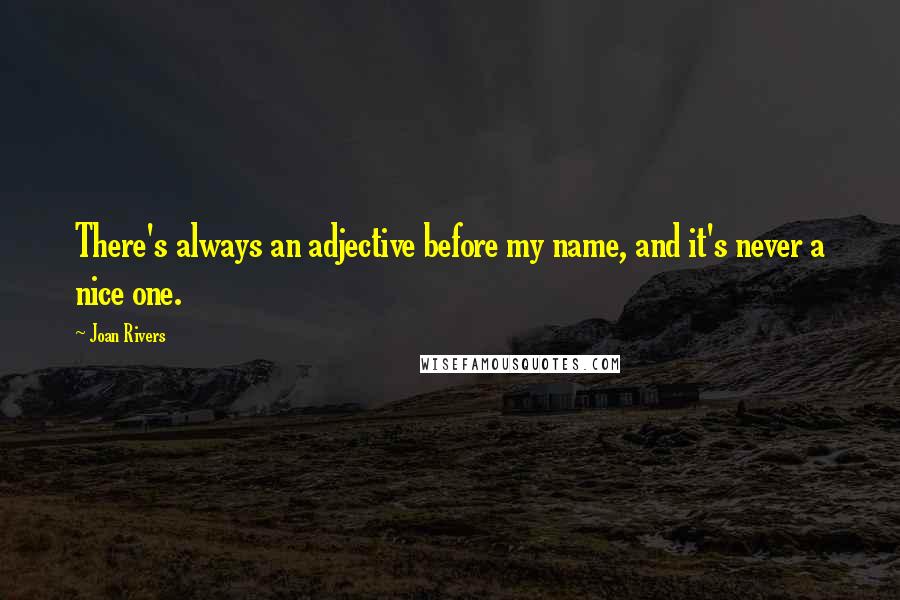 Joan Rivers Quotes: There's always an adjective before my name, and it's never a nice one.