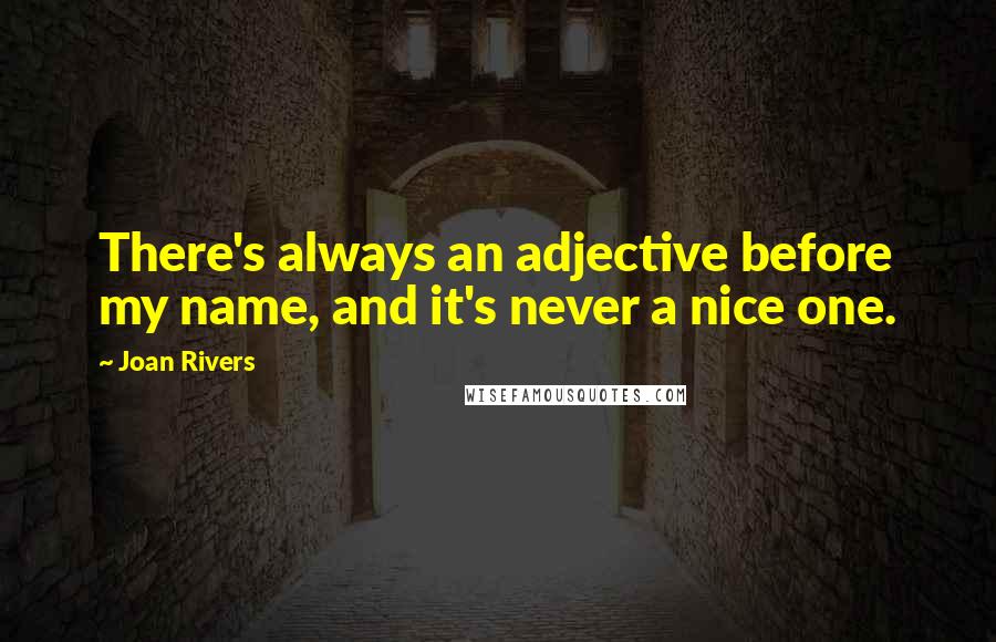 Joan Rivers Quotes: There's always an adjective before my name, and it's never a nice one.