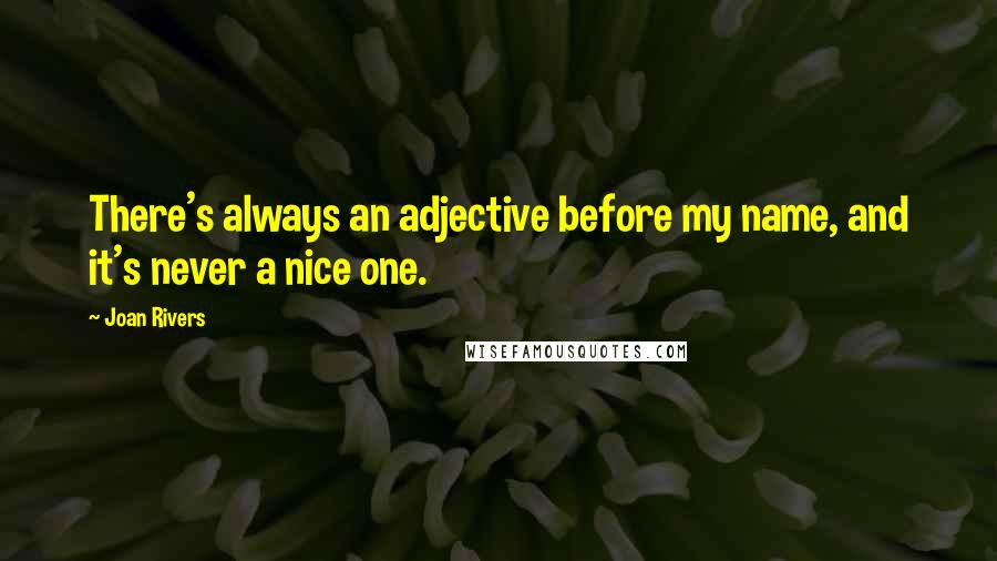 Joan Rivers Quotes: There's always an adjective before my name, and it's never a nice one.