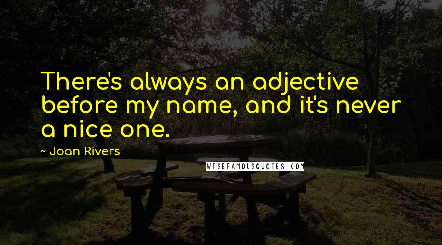 Joan Rivers Quotes: There's always an adjective before my name, and it's never a nice one.