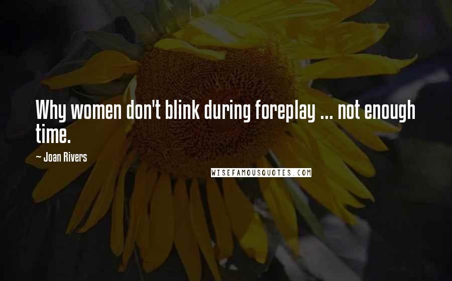 Joan Rivers Quotes: Why women don't blink during foreplay ... not enough time.