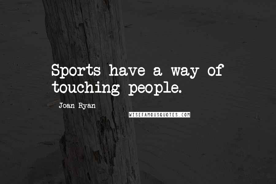 Joan Ryan Quotes: Sports have a way of touching people.