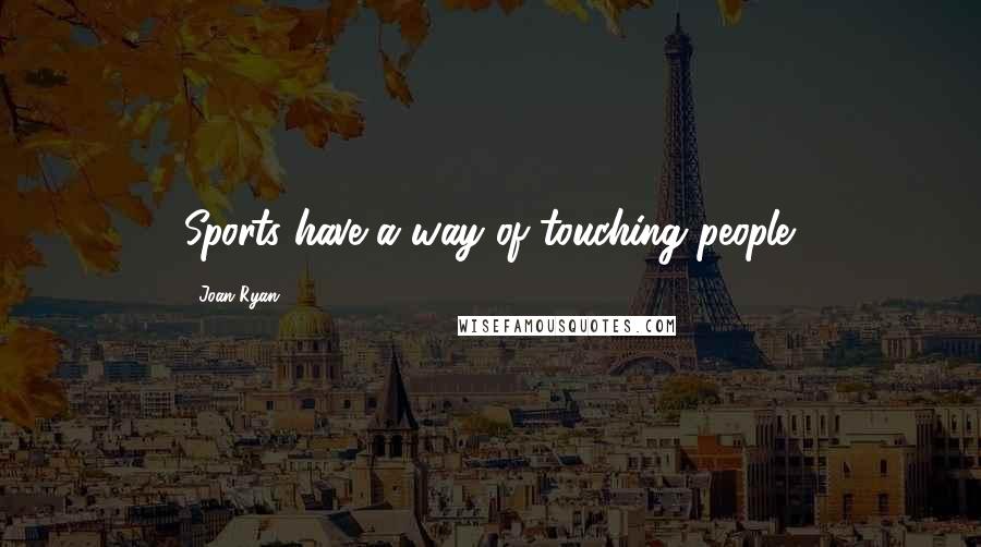 Joan Ryan Quotes: Sports have a way of touching people.