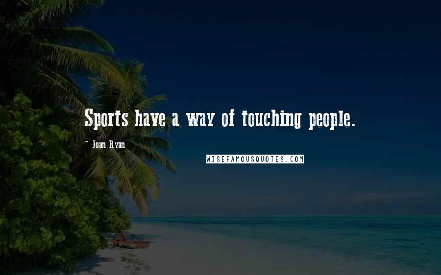 Joan Ryan Quotes: Sports have a way of touching people.