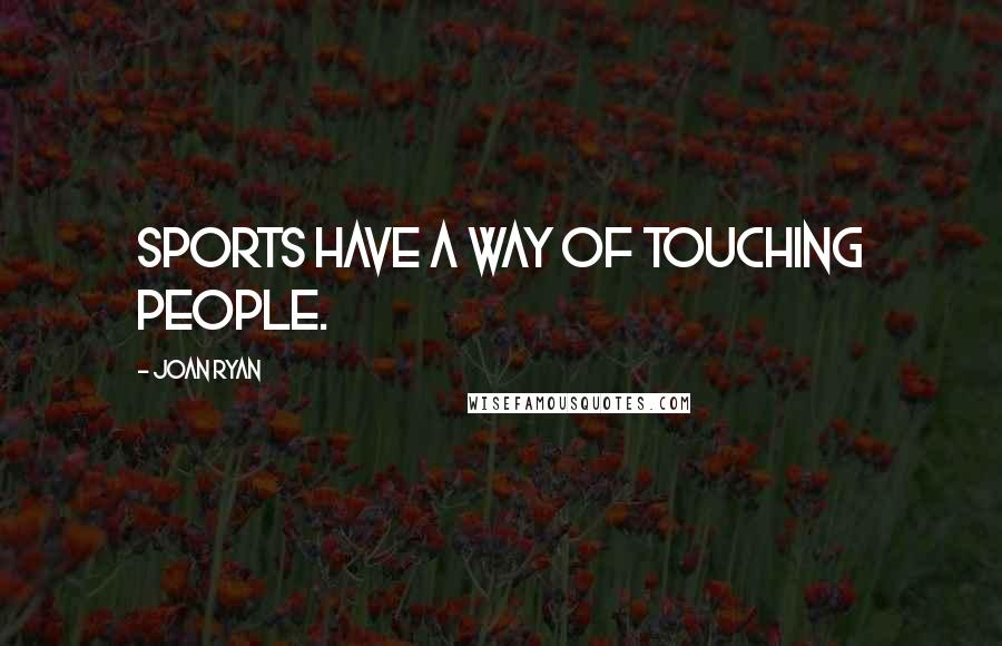 Joan Ryan Quotes: Sports have a way of touching people.