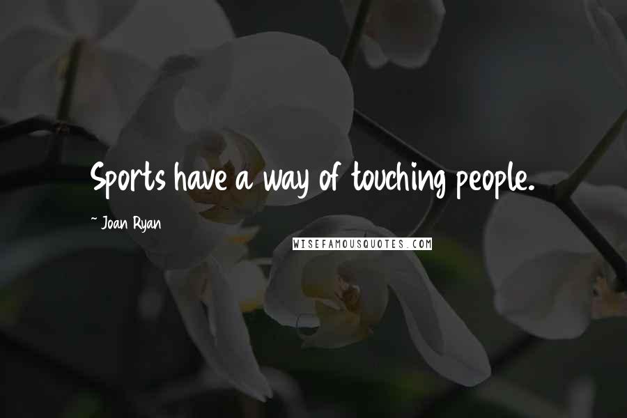 Joan Ryan Quotes: Sports have a way of touching people.