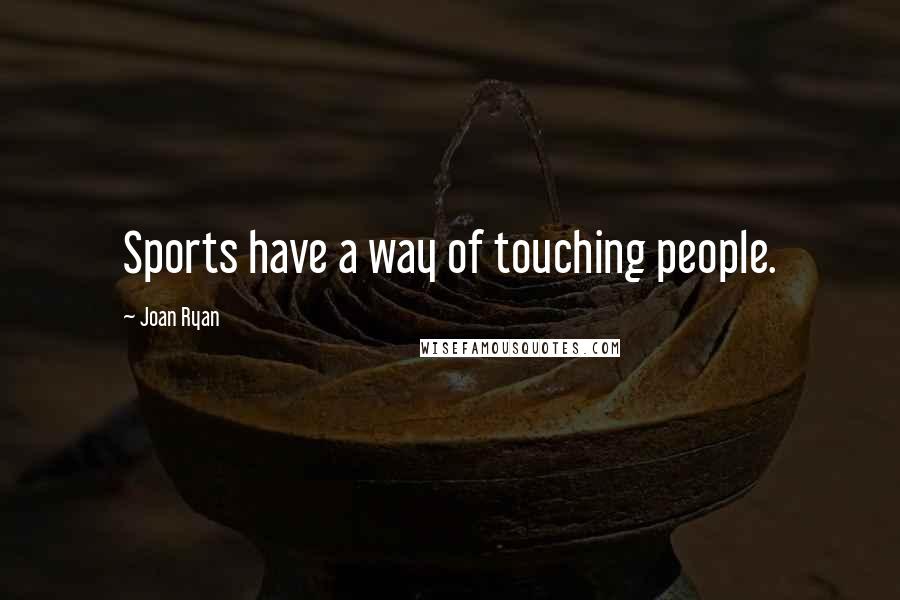 Joan Ryan Quotes: Sports have a way of touching people.