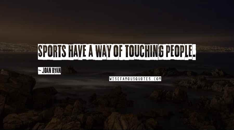 Joan Ryan Quotes: Sports have a way of touching people.