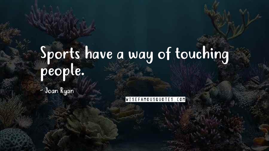 Joan Ryan Quotes: Sports have a way of touching people.