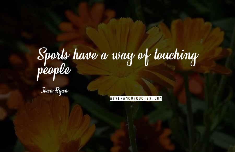 Joan Ryan Quotes: Sports have a way of touching people.