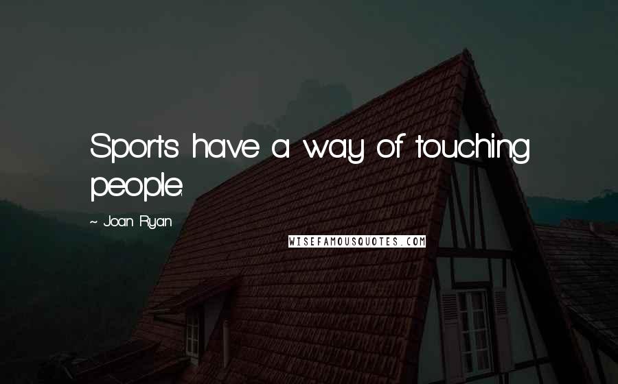 Joan Ryan Quotes: Sports have a way of touching people.