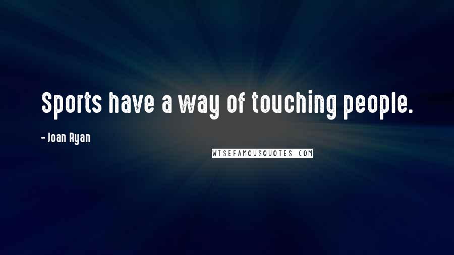 Joan Ryan Quotes: Sports have a way of touching people.