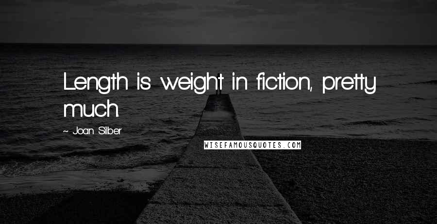 Joan Silber Quotes: Length is weight in fiction, pretty much.