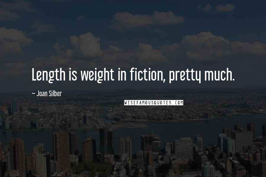 Joan Silber Quotes: Length is weight in fiction, pretty much.