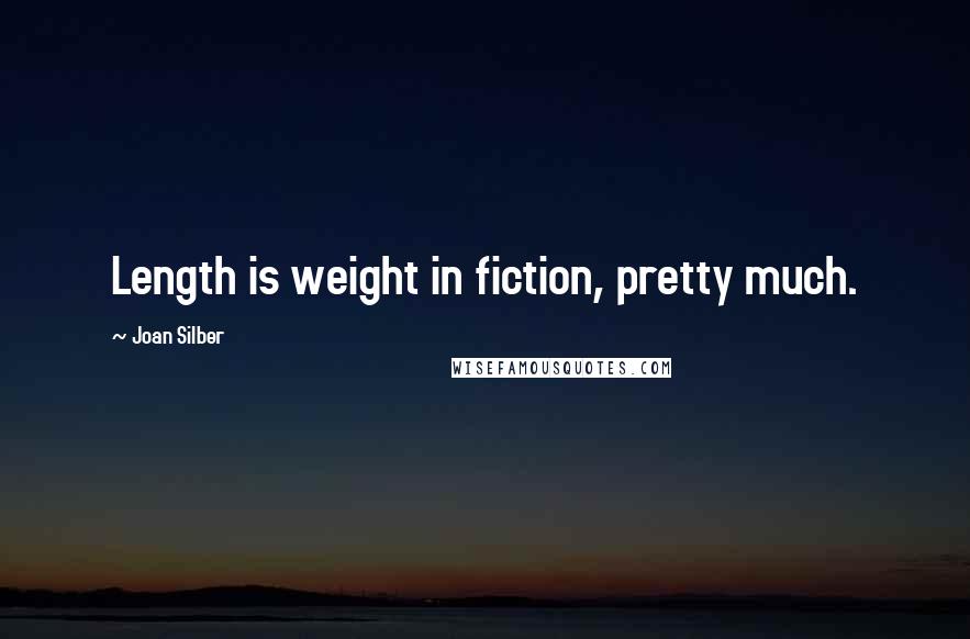 Joan Silber Quotes: Length is weight in fiction, pretty much.
