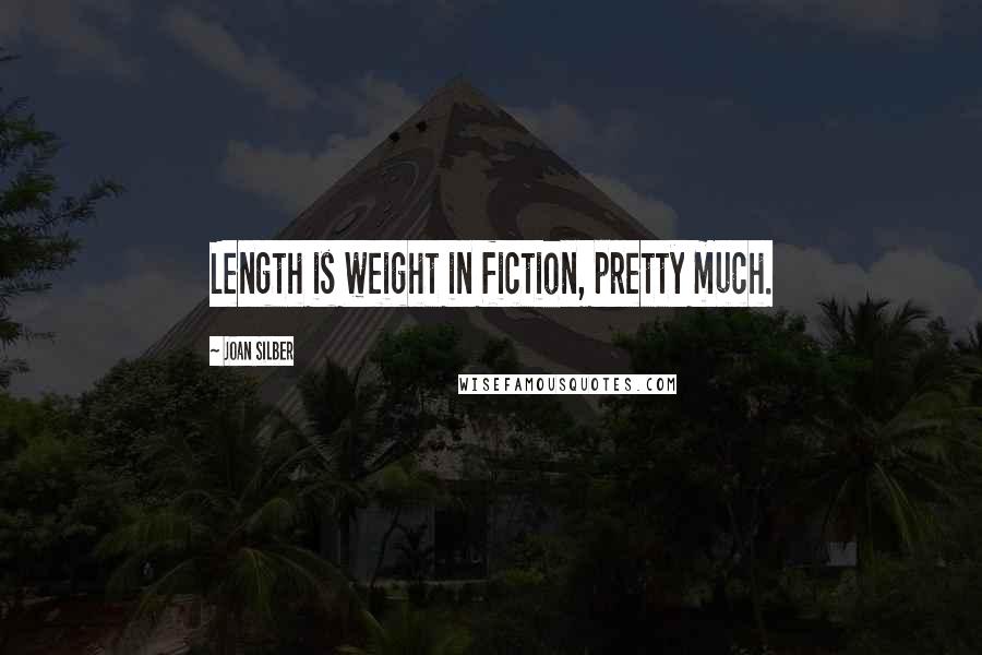 Joan Silber Quotes: Length is weight in fiction, pretty much.