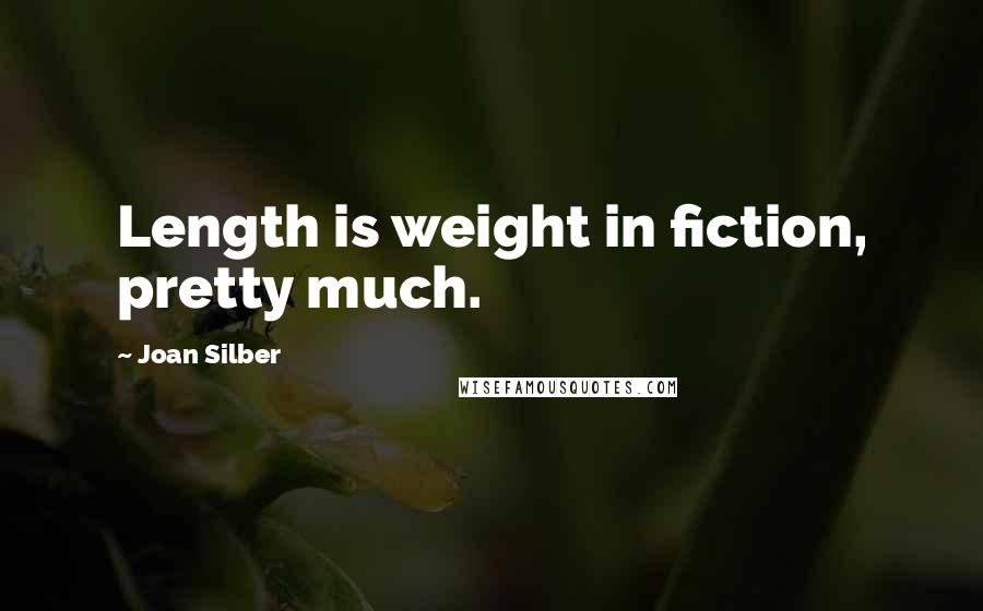 Joan Silber Quotes: Length is weight in fiction, pretty much.