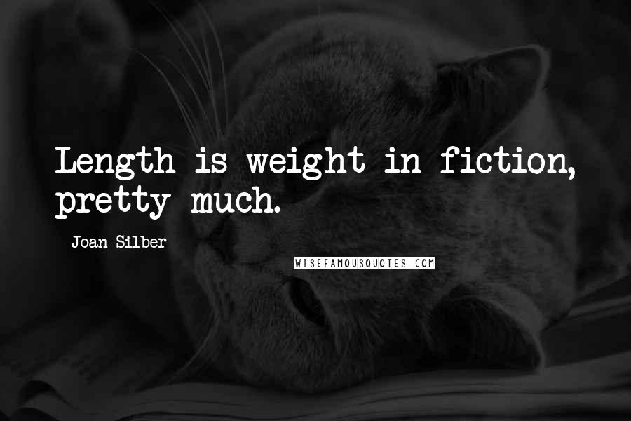 Joan Silber Quotes: Length is weight in fiction, pretty much.