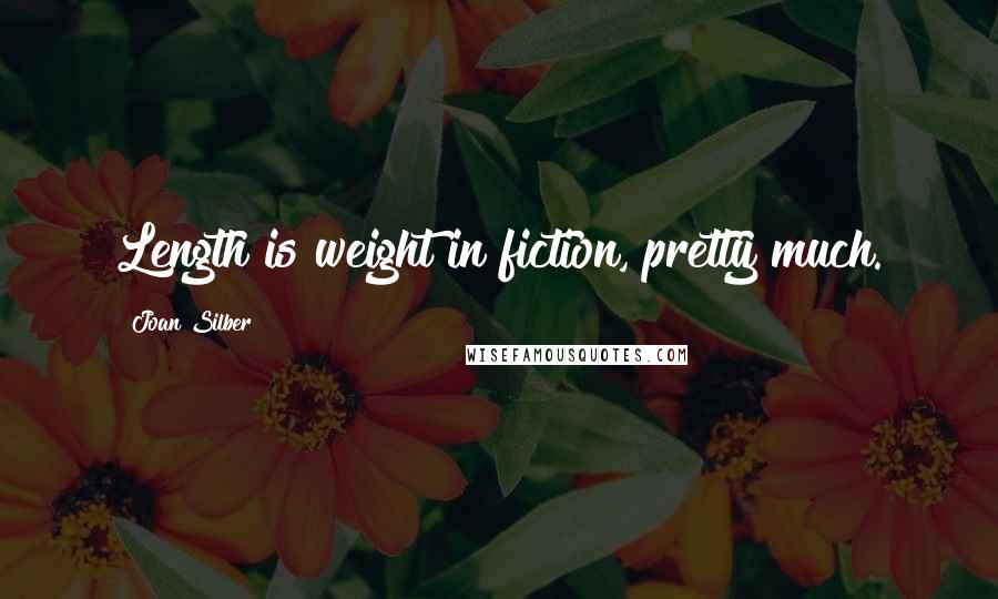 Joan Silber Quotes: Length is weight in fiction, pretty much.