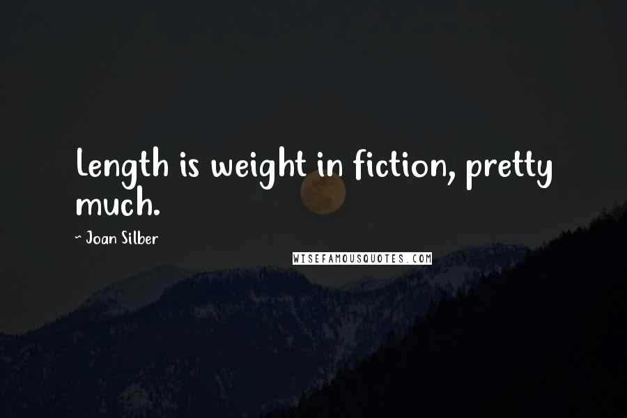 Joan Silber Quotes: Length is weight in fiction, pretty much.